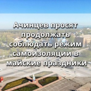 Ачинцев просят продолжать соблюдать режим самоизоляции в майские праздники